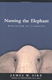 Sire, James W.: Naming the Elephant: Worldview As a Concept Sire, James W.: Naming the Elephant: Worldview As a Concept