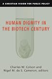Colson, Charles W.: Human Dignity in the Biotech Century: A Christian Vision for Public Policy Colson, Charles W.: Human Dignity in the Biotech Century: A Christian Vision for Public Policy
