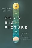 Roberts, Vaughan: God's Big Picture: Tracing the Story-Line of the Bible Roberts, Vaughan: God's Big Picture: Tracing the Story-Line of the Bible