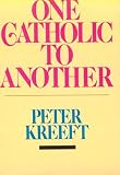 Kreeft, Peter: One Catholic to Another Kreeft, Peter: One Catholic to Another