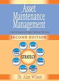 Wilson, Alan: Asset Maintenance Management: A Guide to Developing Strategy & Improving Performances