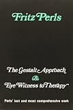 Perls, Frederick S.: The Gestalt Approach and Eye Witness to Therapy, Perls, Frederick S.: The Gestalt Approach and Eye Witness to Therapy,