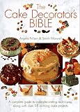 Maxwell, Sarah: The Cake Decorator's Bible: A Complete Guide to Cake Decorating Techniques, With over 95 Stunning Cake Projects to Follow Maxwell, Sarah: The Cake Decorator's Bible: A Complete Guide to Cake Decorating Techniques, With over 95 Stunning Cake Projects to Follow