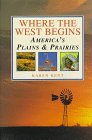 Kent, Karen: Where the West Begins: America's Plains & Prairies