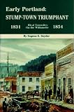 Snyder, Eugene E.: Early Portland: Stump-Town Triumphant, Rival Townsites on the Willamette, 1831-1854 Snyder, Eugene E.: Early Portland: Stump-Town Triumphant, Rival Townsites on the Willamette, 1831-1854