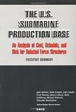 Birkler, J. L.: The U.S. Submarine Production Base: An Analysis of Cost, Schedule, and Risk for Selected Force Structures  Executive Summary