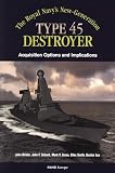Birkler, John: The Royals Navy's New Generation Type 45 Destroyer Acquistion Options and Implications
