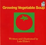 Growing Vegetable Soup (0833593226) by Ehlert, Lois Ehlert, Lois: Growing Vegetable Soup