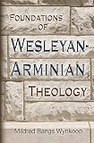 Wynkoop, Mildred B.: Foundations of Wesleyan-Arminian Theology
