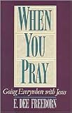 Freeborn, E. Dee: When You Pray: Going Everywhere with Jesus Freeborn, E. Dee: When You Pray: Going Everywhere with Jesus