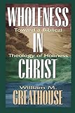Greathouse, William M.: Wholeness in Christ: Toward a Biblical Theology of Holiness