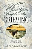 Smith, Harold Ivan: When Your People Are Grieving: Leading in Times of Loss Smith, Harold Ivan: When Your People Are Grieving: Leading in Times of Loss