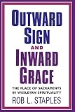 Staples, Rob L.: Outward Sign and Inward Grace: The Place of Sacraments in Wesleyan Spirituality