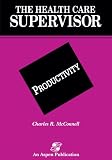 McConnell, Charles R.: The Health Care Supervisor: Productivity