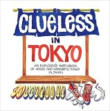 Reynolds, Betty: Clueless in Tokyo: An Explorer's Sketchbook of Weird and Wonderful Things in Japan Reynolds, Betty: Clueless in Tokyo: An Explorer's Sketchbook of Weird and Wonderful Things in Japan