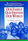 Miller-Lachmann, Lyn: Our Family Our Friends Our World: An Annotated Guide to Significant Multicultural Books for Children and Teenagers