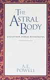 Powell, Arthur Edward: The Astral Body and Other Astral Phenomena Powell, Arthur Edward: The Astral Body and Other Astral Phenomena