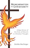 MacGregor, Geddes: Reincarnation in Christianity: A New Vision of the Role of Rebirth in Christian Thought