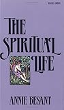 Besant, Annie Wood: The Spiritual Life Besant, Annie Wood: The Spiritual Life