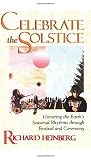 Heinberg, Richard W.: Celebrate the Solstice : Honoring the Earth's Seasonal Rhythms Through Festival and Ceremony Heinberg, Richard W.: Celebrate the Solstice : Honoring the Earth's Seasonal Rhythms Through Festival and Ceremony