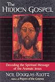 Douglas-Klotz, Neil: The Hidden Gospel: Decoding the Spiritual Message of the Aramaic Jesus Douglas-Klotz, Neil: The Hidden Gospel: Decoding the Spiritual Message of the Aramaic Jesus