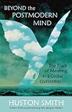 Smith, Huston: Beyond the Post-Modern Mind: The Place of Meaning in a Global Civilization
