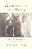 Vest, Norvene: Gathered in the Word: Praying the Scripture in Small Groups