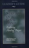 Webber, Robert D: Stretch Out Your Hand: Exploring Healing Prayer Leader's Guide Webber, Robert D: Stretch Out Your Hand: Exploring Healing Prayer Leader's Guide