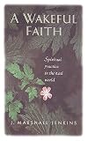 Jenkins, J. Marshall: A Wakeful Faith: Spiritual Practice in the Real World