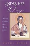 Bence, Kathy: Under Her Wings: Spiritual Guidance from Women Saints Bence, Kathy: Under Her Wings: Spiritual Guidance from Women Saints