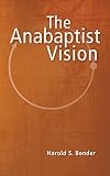 Bender, Harold S.: Anabaptist Vision