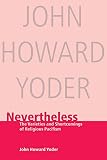 Yoder, John Howard: Nevertheless: The Varieties and Shortcomings of Religious Pacifism Yoder, John Howard: Nevertheless: The Varieties and Shortcomings of Religious Pacifism