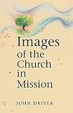 Driver, John: Images of the Church in Mission Driver, John: Images of the Church in Mission