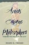 Friesen, Duane K.: Artists, Citizens, Philosophers: Seeking the Peace of the City An Anabaptist Theology of Culture Friesen, Duane K.: Artists, Citizens, Philosophers: Seeking the Peace of the City An Anabaptist Theology of Culture