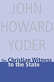 Yoder, John Howard: The Christian Witness to the State Yoder, John Howard: The Christian Witness to the State