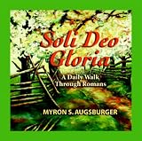 Augsburger, Myron S.: Soli Deo Gloria: A Daily Walk Through Romans