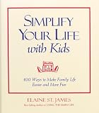 St. James, Elaine: Simplify Your Life With Kids: 100 Ways to Make Family Life Easier and More Fun