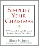St. James, Elaine: Simplify Your Christmas: 100 Ways to Reduce the Stress and Recapture the Joy of the Holidays