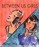Rodarte, Mary: Between Us Girls: How We Really Feel