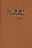 Reed, John: Insurgent Mexico Reed, John: Insurgent Mexico
