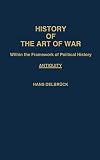 Delbruck, Hans: History of the Art of War Within the Framework of Political History: Antiquity