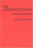 Hutchison, Bruce: The Unknown Country: Canada and Her People Hutchison, Bruce: The Unknown Country: Canada and Her People