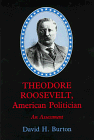 Burton, David H.: Theodore Roosevelt, American Politician: An Assessment