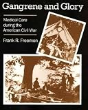 Gangrene and Glory: Medical Care During the American Civil War (0838637531) by Freemon, Frank R. Freemon, Frank R.: Gangrene and Glory: Medical Care During the American Civil War