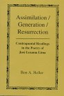 Heller, Ben A.: Assimilation/Generation/Resurrection: Contrapuntal Readings in the Poetry of Jose Lezama Lima Heller, Ben A.: Assimilation/Generation/Resurrection: Contrapuntal Readings in the Poetry of Jose Lezama Lima