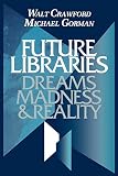 Crawford, Walt: Future Libraries: Dreams, Madness, & Reality Crawford, Walt: Future Libraries: Dreams, Madness, & Reality