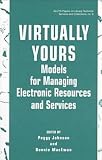 Reference and User Services Association: Virtually Yours: Models for Managing Electronic Resources and Services  Proceedings of the Joint Reference and User Services Association and Association for Library c
