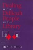Willis, Mark R.: Dealing With Difficult People in the Library Willis, Mark R.: Dealing With Difficult People in the Library