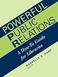 Library Administration and Management Association: Powerful Public Relations: A How-To Guide for Libraries