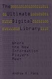 Pace, Andrew K.: The Ultimate Digital Library: Where the New Information Players Meet Pace, Andrew K.: The Ultimate Digital Library: Where the New Information Players Meet